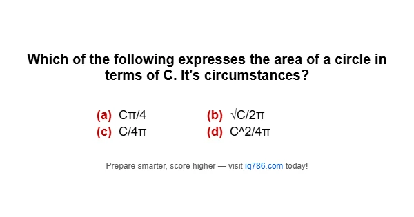 Which of the following expresses the area of a circle in terms of C. It's circumstances?