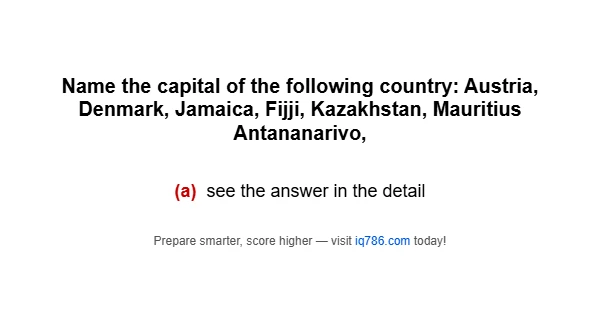 Name the capital of the following country: Austria, Denmark, Jamaica, Fijji, Kazakhstan, Mauritius Antananarivo,