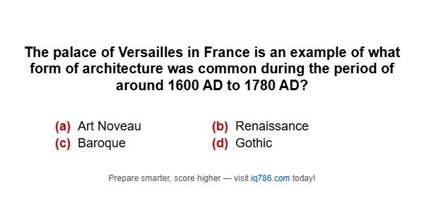 The palace of Versailles in France is an example of what form of architecture was common during the period of around 1600 AD to 1780 AD?