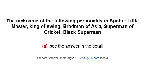 The nickname of the following personality in Spots : Little Master, king of swing, Bradman of Asia, Superman of Cricket, Black Superman