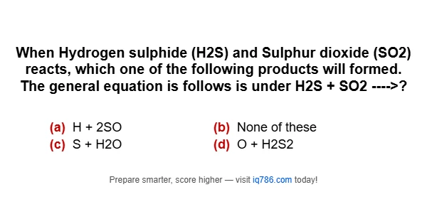 When Hydrogen sulphide (H2S) and Sulphur dioxide (SO2) reacts, which one of the following products will formed. The general equation is follows is under H2S + SO2 ---->?