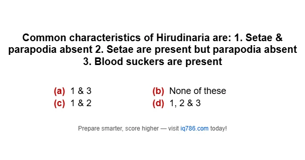 Common characteristics of Hirudinaria are: 1. Setae & parapodia absent 2. Setae are present but parapodia absent 3. Blood suckers are present