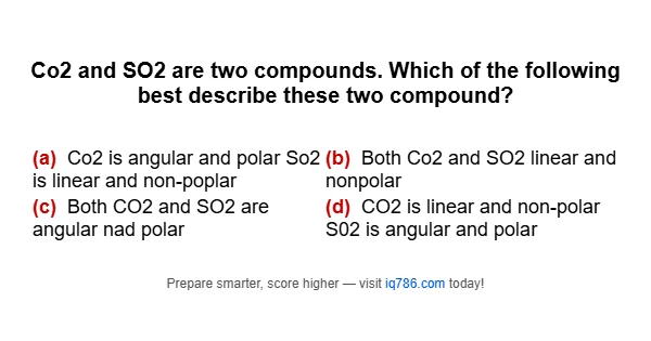 Co2 and SO2 are two compounds. Which of the following best describe these two compound?