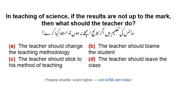 In teaching of science, if the results are not up to the mark, then what should the teacher do?