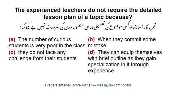 The experienced teachers do not require the detailed lesson plan of a topic because?