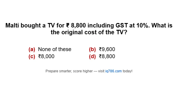 Malti bought a TV for ₹ 8,800 including GST at 10%. What is the original cost of the TV?